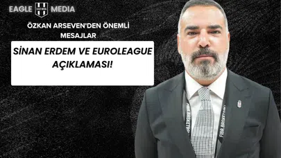 Sinan Erdem ve EuroLeague Açıklaması! Özkan Arseven'den Önemli Mesajlar