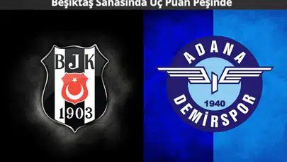 Beşiktaş-Adana Demirspor Maç Önü: Eksikler, İstatistikler ve Hedefler!