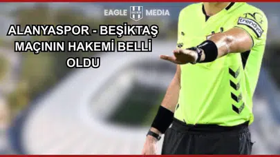 Alanyaspor - Beşiktaş Maçının Hakemi Belli Oldu