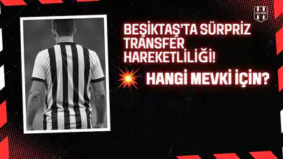 Beşiktaş’ta Sürpriz Transfer Hareketliliği