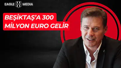 Beşiktaş’a 300 Milyon Euro Gelir