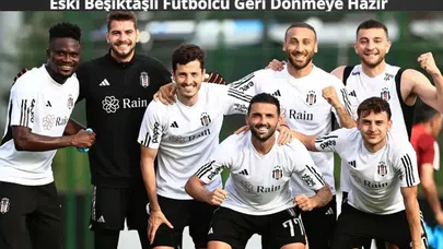 Eski Beşiktaşlı Futbolcu Geri Dönüyor