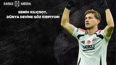 Beşiktaş’ın Genç Yıldızı Semih Kılıçsoy, Dünya Devine Göz Kırpıyor!