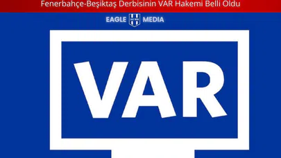 Fenerbahçe-Beşiktaş Derbisinin VAR Hakemi Belli Oldu