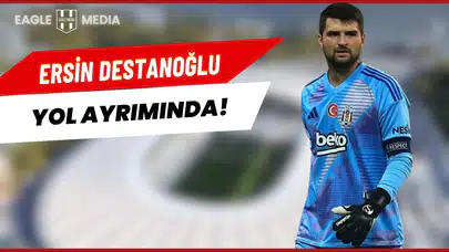 Ersin Destanoğlu Beşiktaş'tan Ayrılmaya Hazırlanıyor