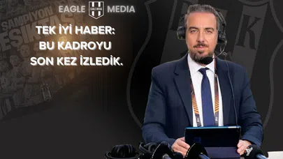 “Dolmabahçe’de Beşiktaş'ı bu kadroyla son kez izliyor olmak, tek olumlu nokta.”