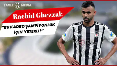 Ghezzal’den Beşiktaş’a Övgü