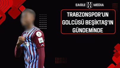 Trabzonspor’un Golcüsü Beşiktaş’ın Gündeminde