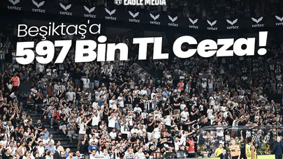 Beşiktaş'a 597 Bin TL Ceza!