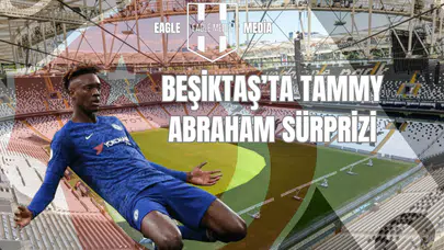 Beşiktaş'ta Tammy Abraham Sürprizi