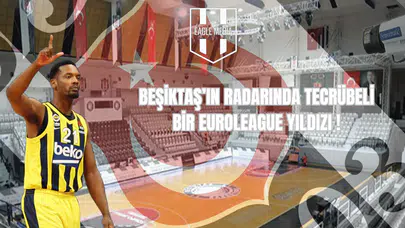 Beşiktaş’ın Radarında Tecrübeli Bir EuroLeague Yıldızı!