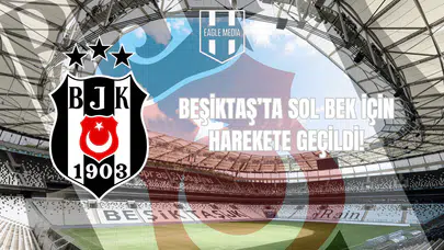 Beşiktaş’ta Sol Bek İçin Harekete Geçildi!