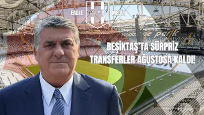 Beşiktaş'ta Sürpriz Transferler Ağustos'a Kaldı!