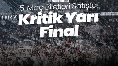 Kritik Yarı Final 5. Maç Biletleri Satışta! Beşiktaş Fibabanka - Anadolu Efes