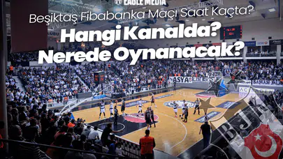 Beşiktaş Fibabanka Maçı Saat Kaçta? Beşiktaş Maçı Hangi Kanalda? Nerede Oynanacak?