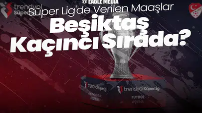 Süper Lig'de Verilen Maaşlar! Beşiktaş Kaçıncı Sırada?