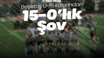 Beşiktaş U-15 Kızlarından 15-0'lık Şov!