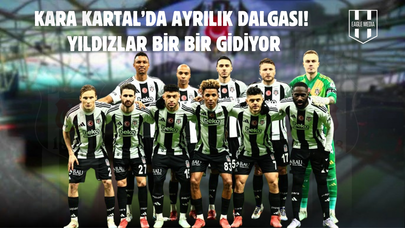 Kara Kartal'da Kadro Operasyonu: Yüksek Maliyetli Yıldızlara Veda Sinyali!