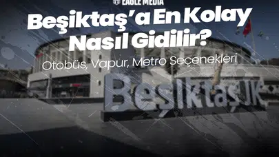 Beşiktaş’a En Kolay Nasıl Gidilir? Otobüs, Vapur, Metro Seçenekleri