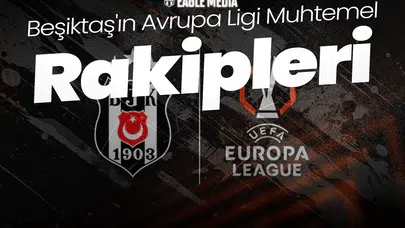 Beşiktaş'ın Avrupa Ligi Muhtemel Rakipleri Belli Oldu!