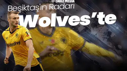 Beşiktaş'ın Radarında Wolves'ten Oyuncu! Gelme İmkanı Var mı?