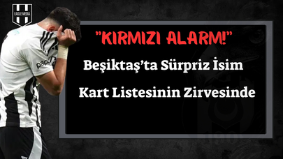 Beşiktaş’ta Sürpriz İsim Kart Raporunun Zirvesinde!