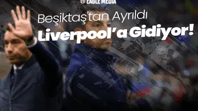 Beşiktaş'tan Ayrıldı Liverpool'a Gidiyor! Yeni Kariyeri Nasıl Şekillenecek?