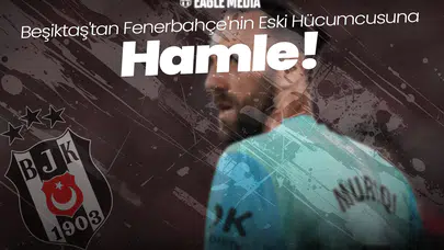 Beşiktaş'tan Fenerbahçe'nin Eski Hücumcusuna Hamle!