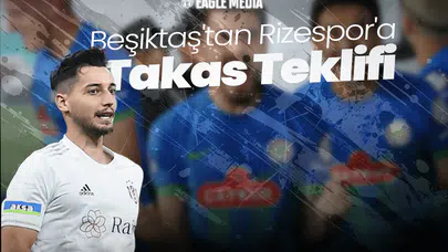 Beşiktaş'tan Rizespor'a Takas Teklifi!