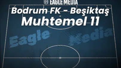 Bodrum FK - Beşiktaş Maçı Muhtemel 11