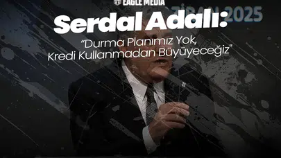 Serdal Adalı: "Durma Planımız Yok, Kredi Kullanmadan Büyüyeceğiz"
