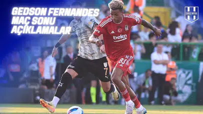 Gedson Fernandes: “Beşiktaş'ta Hedefimiz 4.'lük Değildi”