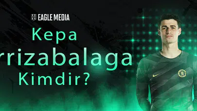Kepa Arrizabalaga Kimdir? Kaç Yaşında? Hangi Pozisyonda Oynuyor?