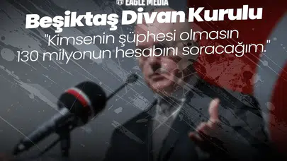 Beşiktaş Divan Kurulu | "Kimsenin şüphesi olmasın 130 milyonun hesabını soracağım."