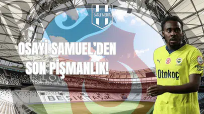 Osayi Samuel'den Son Pişmanlık!