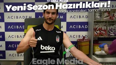 Beşiktaş'ta Yeni Sezon Hazırlıkları Başladı! Sağlık Kontrolleri Tamamlandı