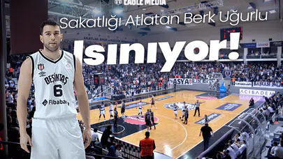 Sakatlığı Atlatan Berk Uğurlu Isınıyor! Beşiktaş Fibabanka - Fenerbahçe Beko