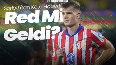 Beşiktaş'a Sörloth'tan Kötü Haber! Atletico'dan Red mi Geldi?