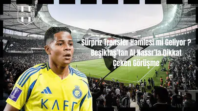 Sürpriz Transfer Hamlesi mi Geliyor? Beşiktaş'tan Al Nassr’la Dikkat Çeken Görüşme