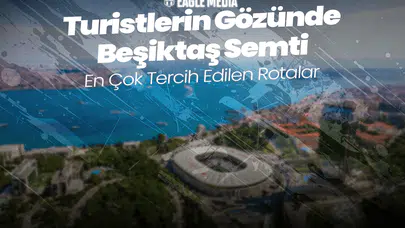 Turistlerin Gözünde Beşiktaş Semti: En Çok Tercih Edilen Rotalar