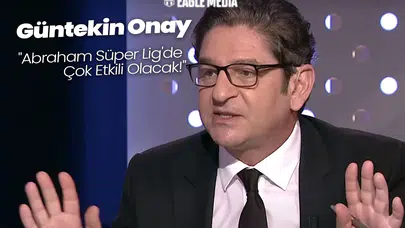 Güntekin Onay: "Abraham Süper Lig'de Çok Etkili Olacak!"