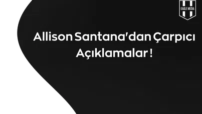 Allison Santana'dan Çarpıcı Açıklamalar !