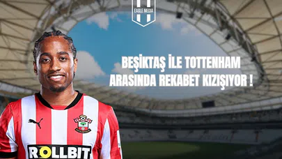 Beşiktaş ile Tottenham Arasında Rekabet Kızışıyor!