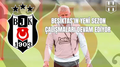 Beşiktaş'ın Yeni Sezon Çalışmaları Devam Ediyor