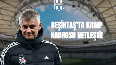 Beşiktaş’ta Kamp Kadrosu Netleşti!