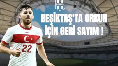 Beşiktaş’ta Orkun İçin Geri Sayım