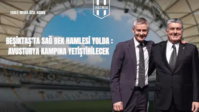 Beşiktaş’ta Sağ Bek Hamlesi Yolda: Avusturya Kampına Yetiştirilecek