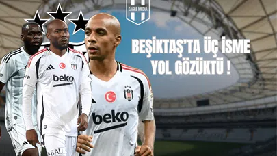 Beşiktaş'ta Üç İsme Yol Gözüktü !