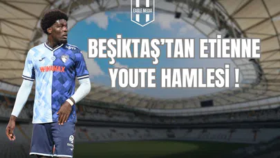 Beşiktaş'tan Etienne Youte Hamlesi!