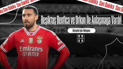 Beşiktaş Benfica ve Orkun İle Anlaşmaya Vardı!
